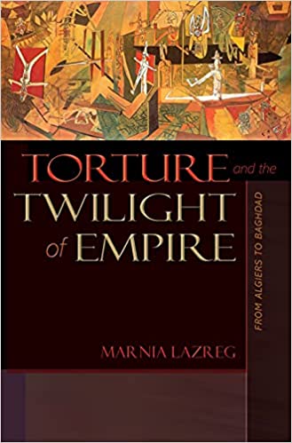 Torture and the Twilight of Empire: From Algiers to Baghdad