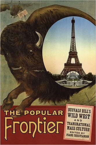 The Popular Frontier: Buffalo Bill's Wild West and Transnational Mass Culture (Volume 4)