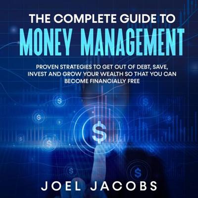 The Complete Guide to Money Management: Proven strategies to get out of debt [Audiobook]