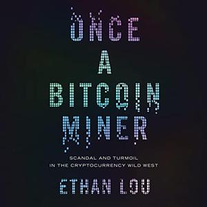 Once a Bitcoin Miner: Scandal and Turmoil in the Cryptocurrency Wild West [Audiobook]