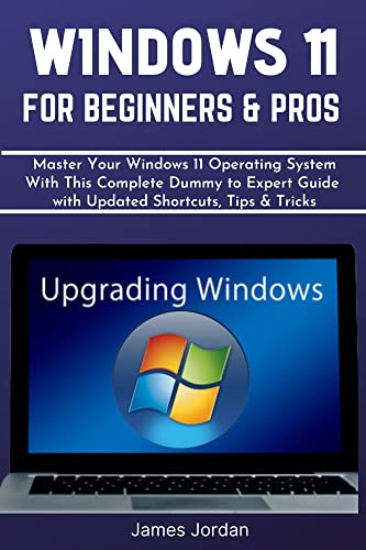 Windows 11 For Beginners & Pros: Master Your Windows 11 Operating System With This Complete Dummy To Expert Guide