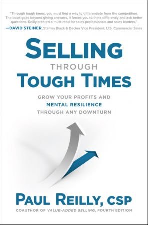 Selling Through Tough Times: Grow Your Profits and Mental Resilience Through any Downturn by Paul Reilly