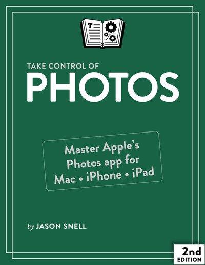 Take Control of Photos, 2nd Edition: Master Apple's Photos app in macOS, iOS, and iPadOS! (Version 2.2)