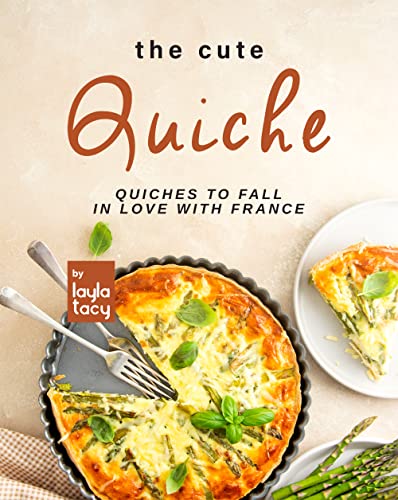 The Cute Quiche: Quiches to Fall in Love with France