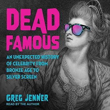Dead Famous: An Unexpected History of Celebrity from Bronze Age to Silver Screen [Audiobook]