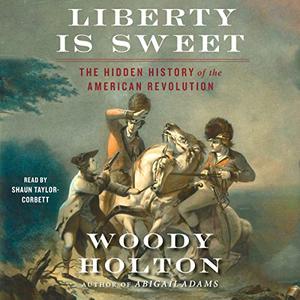 Liberty Is Sweet: The Hidden History of the American Revolution [Audiobook]