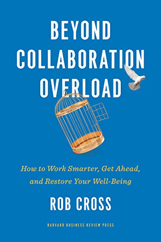 Beyond Collaboration Overload: How to Work Smarter, Get Ahead, and Restore Your Well Being