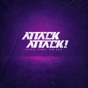 Attack Attack! - Long Time, No Sea (EP) (2021)
