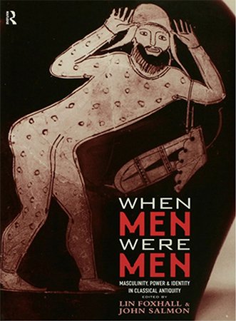 When Men Were Men: Masculinity, Power and Identity in Classical Antiquity