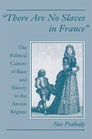 "There Are No Slaves in France": The Political Culture of Race and Slavery in the Ancien Régime