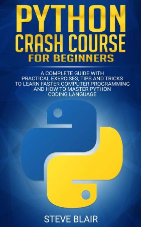 Python Crash Course for Beginners: A Complete Guide with Practical Exercises, Tips and Tricks