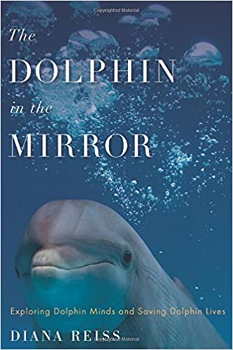 The Dolphin in the Mirror: Exploring Dolphin Minds and Saving Dolphin Lives