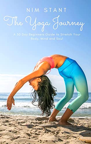 The Yoga Journey: A 30 Day Beginners Guide to Stretch Your Body, Mind, and Soul