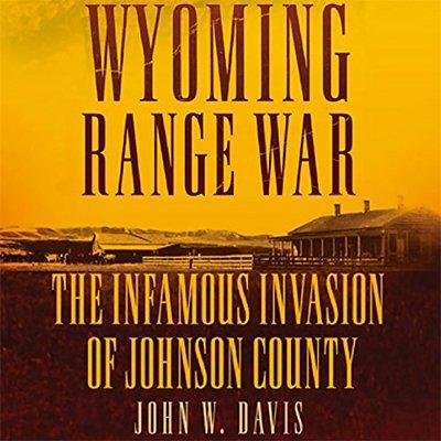 Wyoming Range War: The Infamous Invasion of Johnson County (Audiobook)