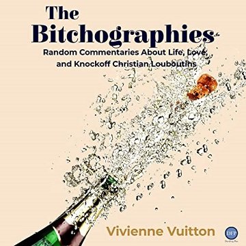 The Bitchographies: Random Commentaries About Life, Love, and Knockoff Christian Louboutins [Audiobook]