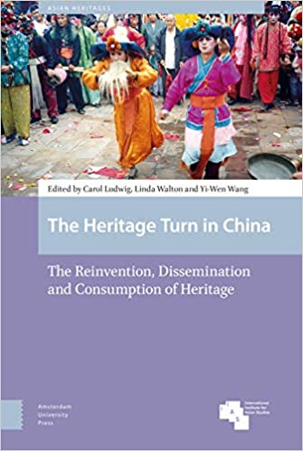 The Heritage Turn in China: The Reinvention, Dissemination and Consumption of Heritage