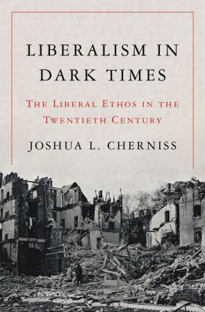 Liberalism in Dark Times: The Liberal Ethos in the Twentieth Century