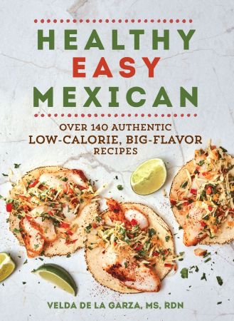 Healthy Easy Mexican: Over 140 Authentic Low Calorie, Big Flavor Recipes