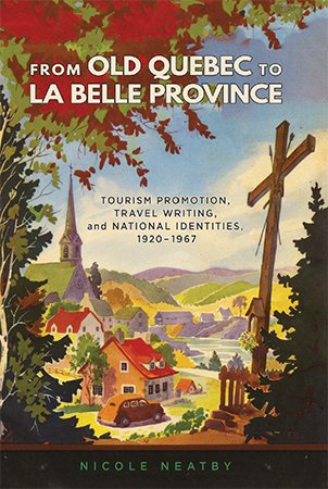 From Old Quebec to La Belle Province: Tourism Promotion, Travel Writing, and National Identities, 1920 1967