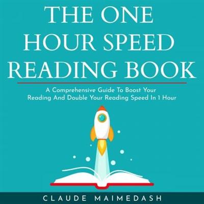 THE ONE HOUR SPEED READING BOOK: A Comprehensive Guide To Boost Your Reading And Double Your Reading Speed In 1 Hour [Audiobook]