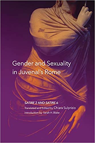 Gender and Sexuality in Juvenal's Rome: Satire 2 and Satire 6 (Volume 59)