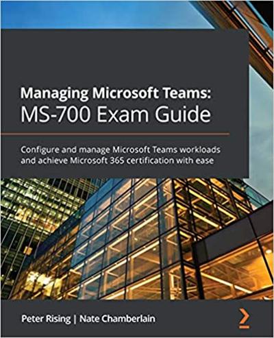 Managing Microsoft Teams: MS 700 Exam Guide: Configure and manage Microsoft Teams workloads (True PDF, EPUB, MOBI)