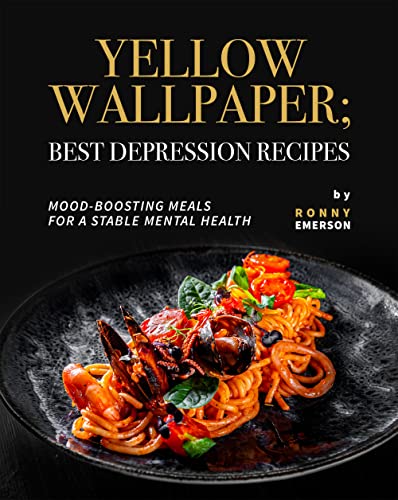 Yellow Wallpaper; Best Depression Recipes: Mood Boosting Meals for A Stable Mental Health