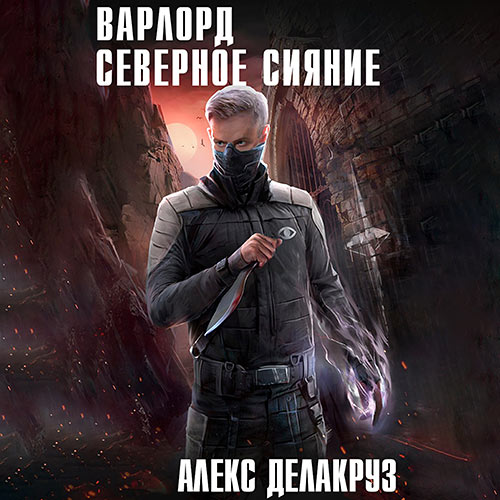 Делакруз Алекс - Варлорд. Северное Сияние (Аудиокнига) Делакруз Алекс - Варлорд. Северное Сияние (Аудиокнига)