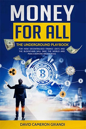 Money For All: The Underground Playbook For How Decentralised Finance (DeFi) And The Blockchain Will Save The World