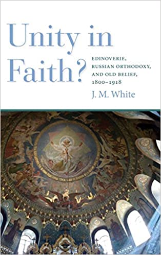 Unity in Faith?: Edinoverie, Russian Orthodoxy, and Old Belief, 1800-1918