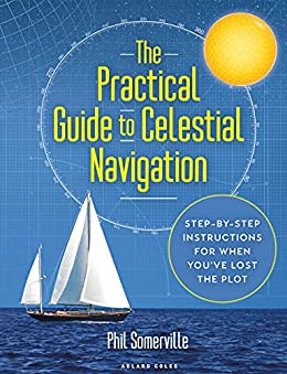 The Practical Guide to Celestial Navigation: Step by step instructions for when you've lost the plot