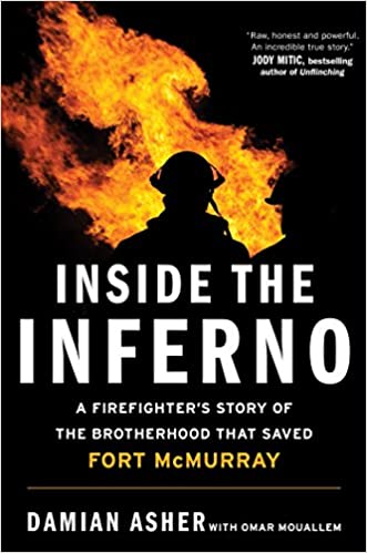 Inside the Inferno: A Firefighter's Story of the Brotherhood that Saved Fort McMurray b