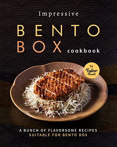 Impressive Bento Box Cookbook: A Bunch of Flavorsome Recipes Suitable for Bento Box