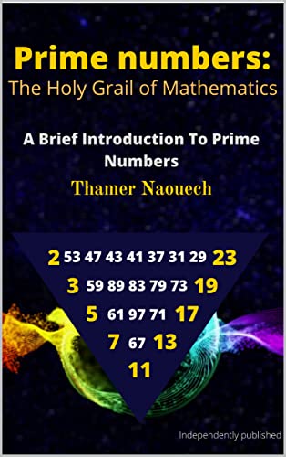 Prime Numbers: The Holy Grail Of Mathematics: A brief introduction to prime numbers
