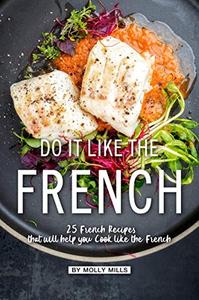 Do it Like the French: 25 French Recipes that will help you Cook like the French