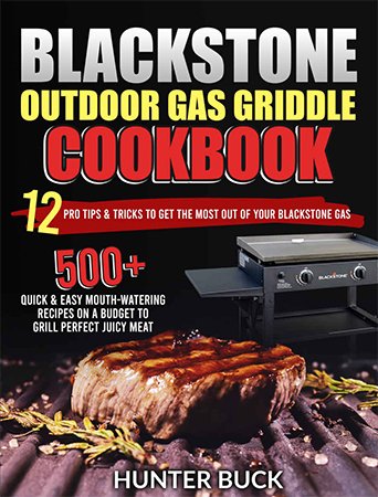 Blackstone Outdoor Gas Griddle Cookbook: 500+ Quick & Easy Mouth Watering Recipes On a Budget to Grill Perfect Juicy Meat