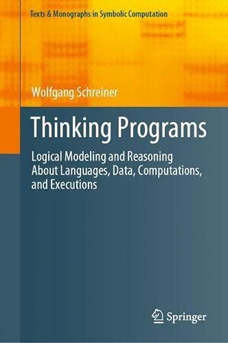 Thinking Programs Logical Modeling and Reasoning About Languages, Data, Computations, and Executions