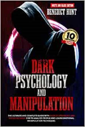Dark Psychology And Manipulation: The Ultimate And Complete Guide with Over 50 Strategies And Tested Methods