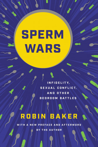 Robin Baker - Sperm Wars - Infidelity, Sexual Conflict, and Other Bedroom Battles
