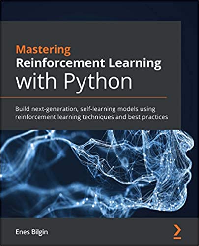 Packt - Mastering Reinforcement Learning With Python: Build Next Generation Self Learning Models Using Reinforcement Learning Techniques And Best Practices 2020