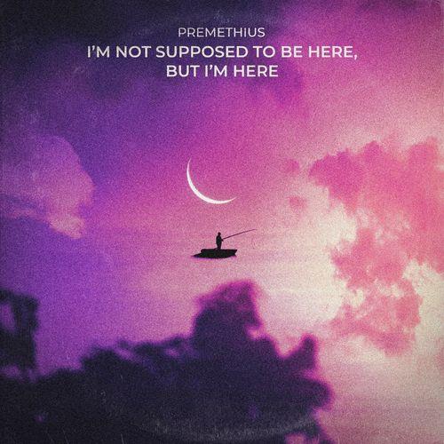 Premethius - I''m Not Supposed To Be Here, But I''m Here (2021)