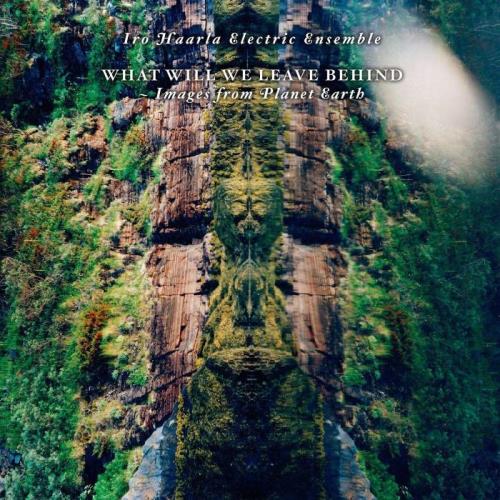 VA - Iro Haarla Electric Ensemble - What Will We Leave Behind (2021) (MP3)