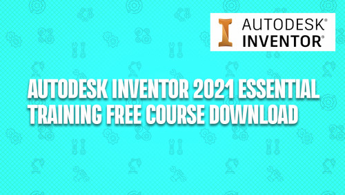 LinkedIn Learning - Autodesk Inventor 2021 Essential Training