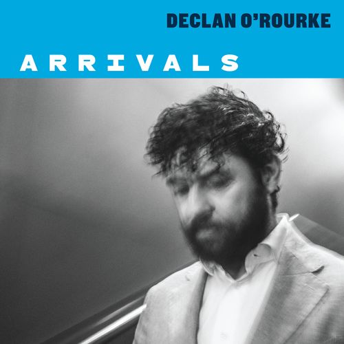 Declan ORourke - Arrivals (2021)