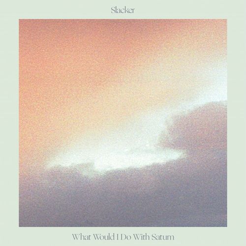 Slacker - What Would I Do With Saturn (2021)
