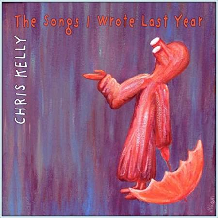 Chris Kelly - The Songs I Wrote Last Year (2021)