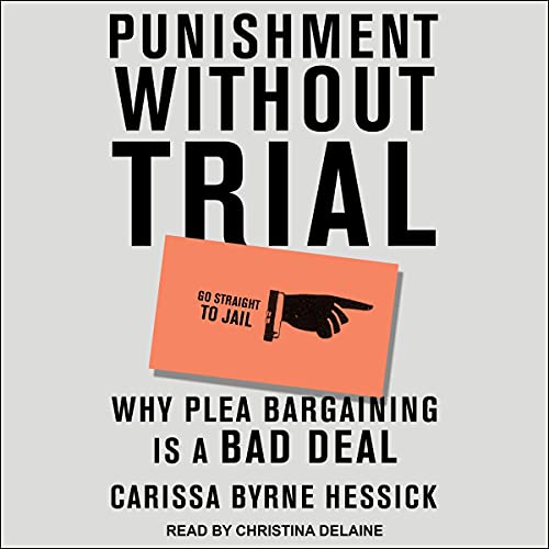 Punishment Without Trial Why Plea Bargaining Is a Bad Deal By Carissa Byrne Hessick