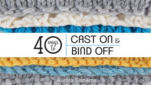 Craftsy - 40 Ways to Cast On & Bind Off with Aurora Sisneros