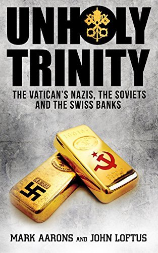 Unholy Trinity: The Vatican's Nazis, Soviet Intelligence and the Swiss Banks