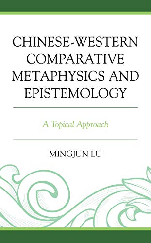 Chinese Western Comparative Metaphysics and Epistemology: A Topical Approach